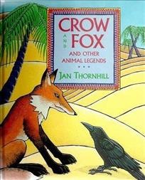 Crow and Fox and other animal legends / retold and illustrated by Jan Thornhill.