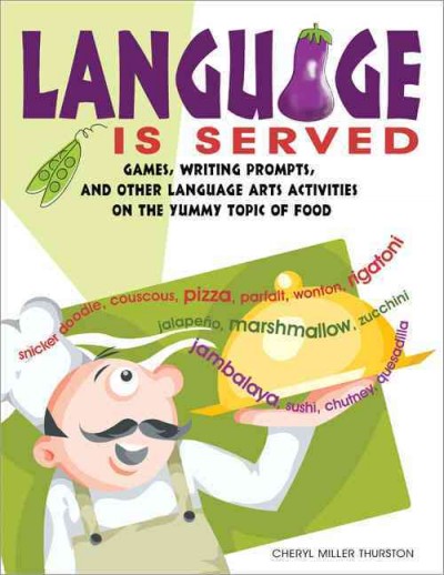 Language is served : games, writing prompts, and other language arts activities on the yummy topic of food / Cheryl Miller Thurston.