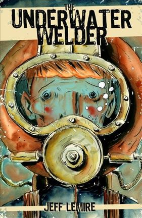 The underwater welder / by Jeff Lemire.