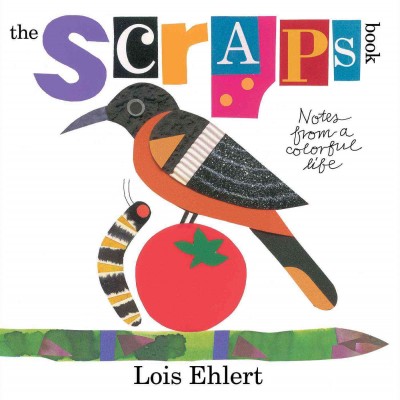 The scraps book : notes from a colorful life / Lois Ehlert.