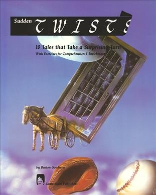 Sudden twists : 18 tales that take a surprising turn : with exercises for comprehension & enrichment / by Burton Goodman. --