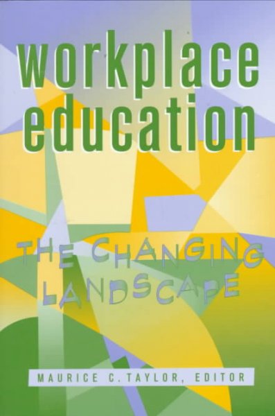 Workplace education : the changing landscape / Maurice C. Taylor, editor. --