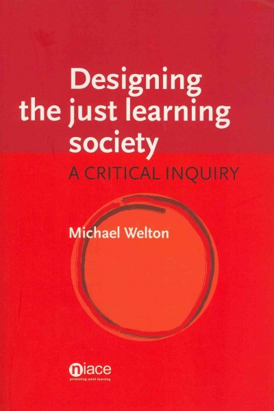 Designing the just learning society : a critical inquiry / Michael Welton.