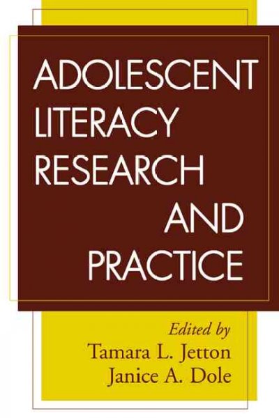 Adolescent literacy research and practice / edited by Tamara L. Jetton, Janice A. Dole.