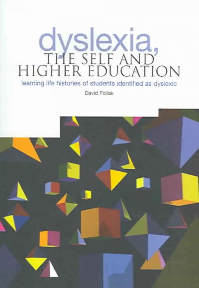 Dyslexia, the self and higher education : learning life histories of students identified as dyslexic / David Pollak.