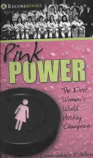 Pink power : the first women's world hockey champions / Lorna Schultz Nicholson.