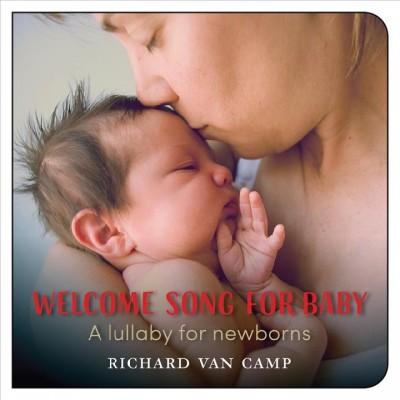 Welcome song for baby / Richard Van Camp.