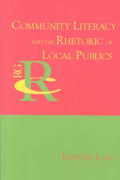 Community literacy and the rhetoric of local publics / Elenore Long.