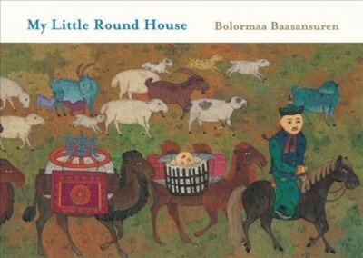 My little round house / Bolormaa Baasansuren ; adapted by Helen Mixter.