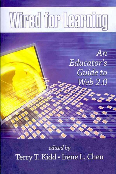 Wired for learning : an educator's guide to web 2.0 / edited by Terry T. Kidd, Irene L. Chen.
