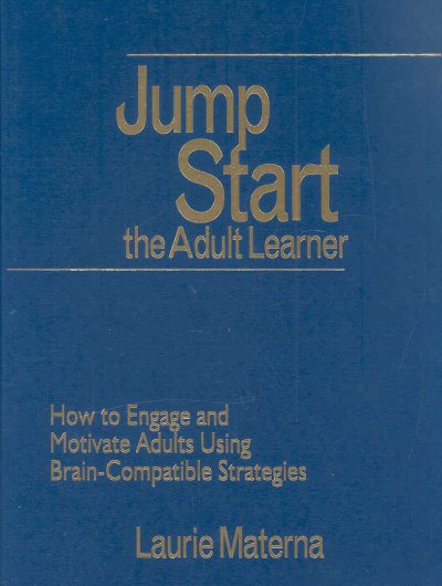 Jump start the adult learner : how to engage and motivate adults using brain-compatible strategies / Laurie Materna.