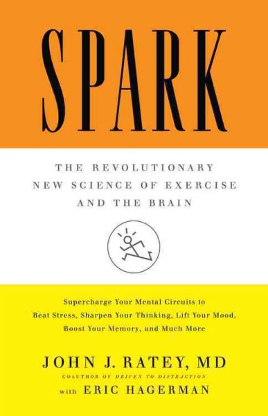 Spark : the revolutionary new science of exercise and the brain / John J. Ratey, with Eric Hagerman.