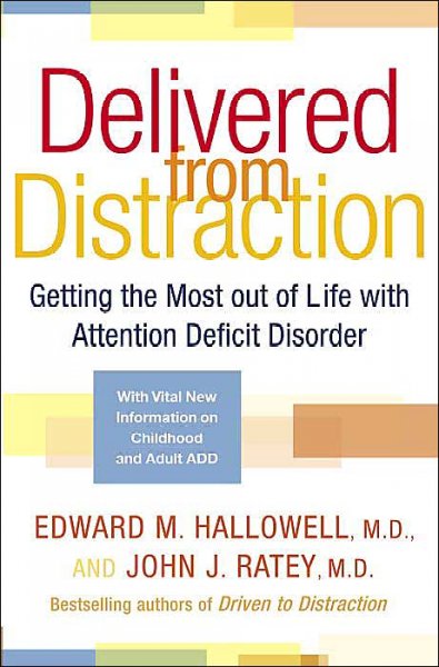 Delivered from distraction : getting the most out of life with attention deficit disorder / Edward M. Hallowell, John J. Ratey.
