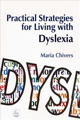 Practical strategies for living with dyslexia / Maria Chivers.