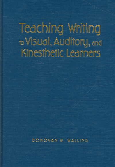 Teaching writing to visual, auditory, and kinesthetic learners / Donovan R. Walling.