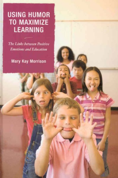 Using humor to maximize learning : the links between positive emotions and education / Mary Kay Morrison.