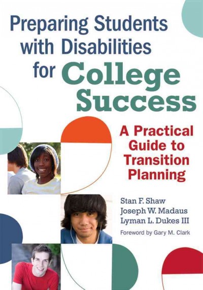 Preparing students with disabilities for college success : a practical guide to transition planning / edited by Stan F. Shaw, Joseph W. Madaus, and Lyman L. Dukes, III.