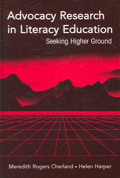 Advocacy research in literacy education : seeking higher ground / Meredith Rogers Cherland, Helen Harper.