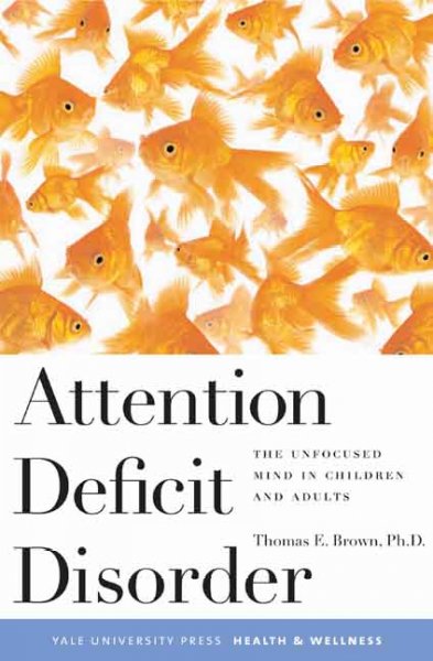 Attention deficit disorder : the unfocused mind in children and adults / Thomas E. Brown.