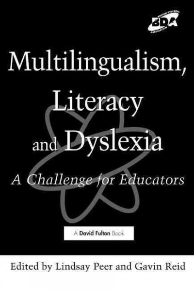 Multilingualism, literacy, and dyslexia : a challenge for educators / edited by Lindsay Peer and Gavin Reid ; foreword by David Blunkett.