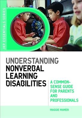 Understanding nonverbal learning disabilities : a common-sense guide for parents and professionals / Maggie Mamen.