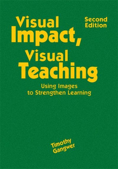 Visual impact, visual teaching : using images to strengthen learning / Timothy Gangwer.