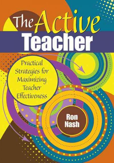The active teacher : practical strategies for maximizing teacher effectiveness / Ron Nash.