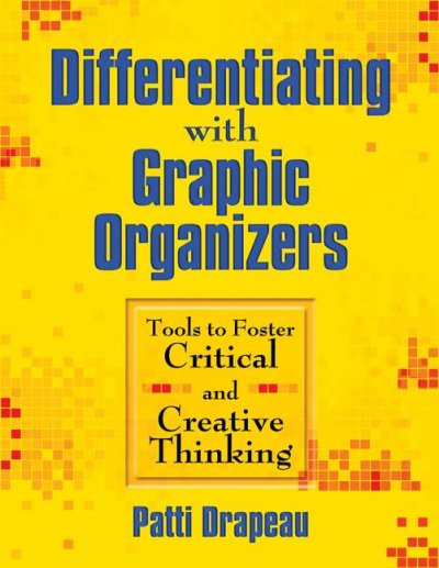 Differentiating with graphic organizers : tools to foster critical and creative thinking / Patti Drapeau.