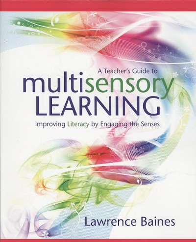 A teacher's guide to multisensory learning : improving literacy by engaging the senses / Lawrence Baines.