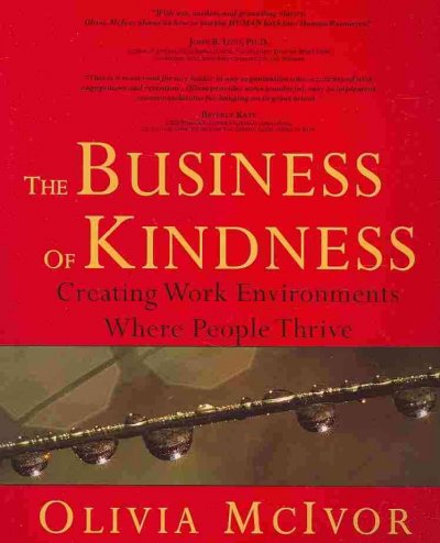 The business of kindness : creating work environments where people thrive / Olivia McIvor.