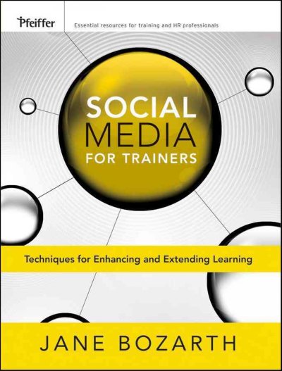 Social media for trainers : techniques for enhancing and extending learning / Jane Bozarth.