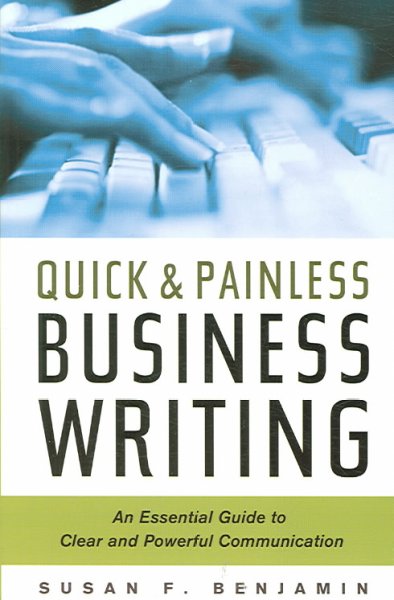 Quick & painless business writing : an essential guide to clear and powerful communication / by Susan F. Benjamin.