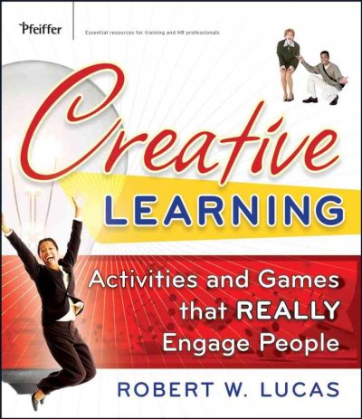 Creative learning : activities and games that really engage people / Robert W. Lucas.