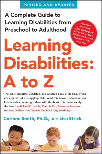 Learning disabilities, A to Z : a complete guide to learning disabilities from preschool to adulthood / Corinne Smith and Lisa Strick.