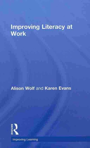Improving literacy at work / Alison Wolf and Karen Evans; with Katerina Ananiadou ... [et al.]..