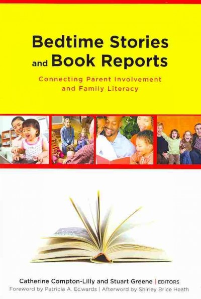 Bedtime stories and book reports : connecting parent involvement and family literacy / edited by Catherine Compton-Lilly, Stuart Greene ; foreword by Patricia Edwards ; afterword by Shirley Brice Heath.