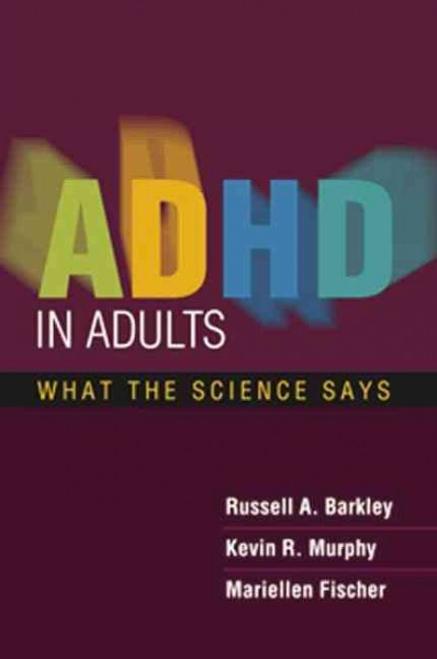 ADHD in adults : what the science says / Russell A. Barkley, Kevin R. Murphy, Mariellen Fischer.