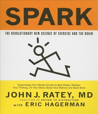 Spark : [sound recording] the revolutionary new science of exercise and the brain / John J. Ratey with Eric Hagerman.
