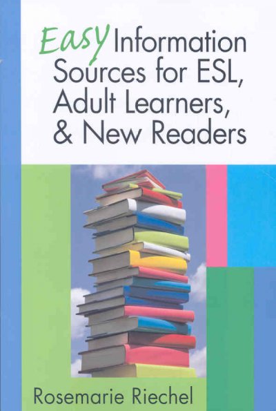 Easy information sources for ESL, adult learners, & new readers / Rosemarie Riechel.