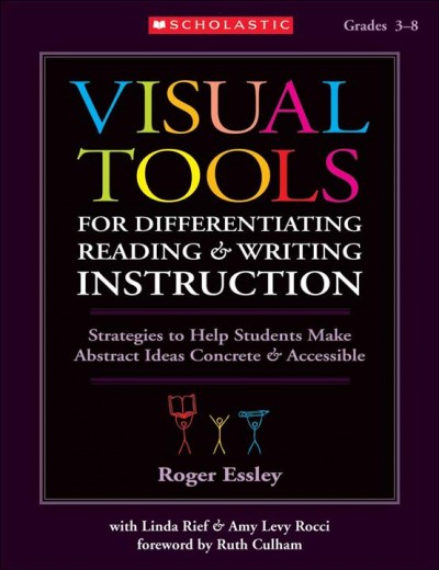 Visual tools for differentiating reading & writing instruction / Roger Essley with Linda Rief & Amy Levy Rocci.