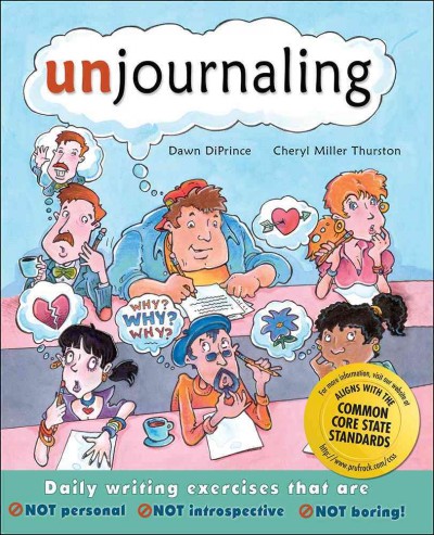 Unjournaling : daily writing exercises that are not personal, not introspective, not boring / Dawn DiPrince, Cheryl Miller Thurston.