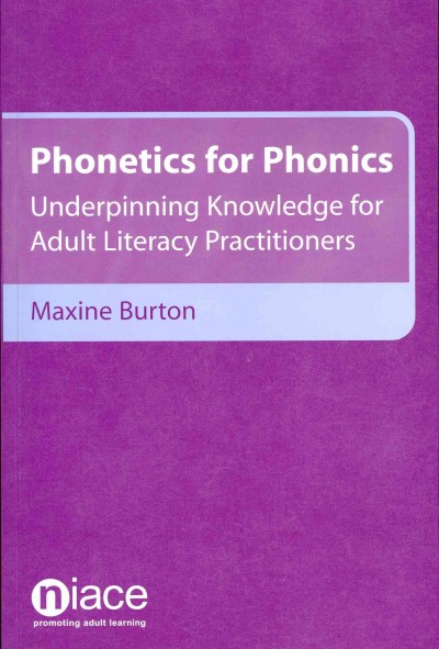Phonetics for phonics : underpinning knowledge for adult literacy practitioners / Maxine Burton.