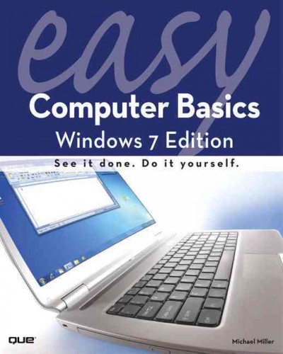 Easy computer basics : Windows 7 edition : [see it done, do it yourself] / Michael Miller.