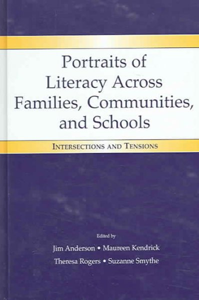 Portraits of literacy across families, communities, and schools : intersections and tensions / edited by Jim Anderson, Maureen Kendrick, Theresa Rogers and Suzanne Smythe.