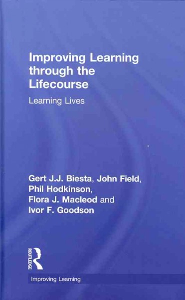 Improving learning through the lifecourse : learning lives / Gert J.J. Biesta ... [et al.].