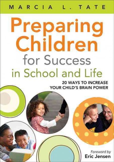 Preparing children for success in school and life : 20 ways to enhance your child's brain power / Marcia L. Tate; foreword by Eric Jensen.