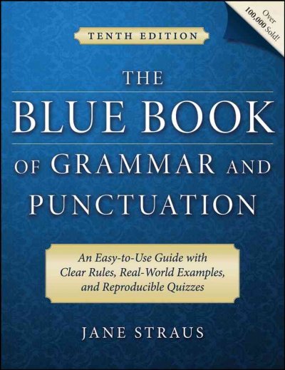 The blue book of grammar and punctuation : an easy-to-use guide with clear rules, real-world examples, and reproducible quizzes / Jane Straus.