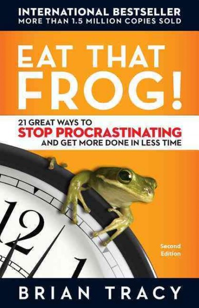 Eat that frog! : 21 great ways to stop procrastinating and get more done in less time / Brian Tracy.