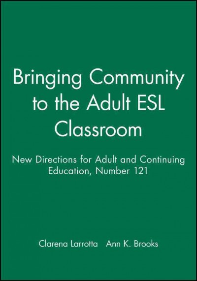 Bringing community to the adult ESL classroom / Clarena Larrotta, Ann K. Brooks, editors.