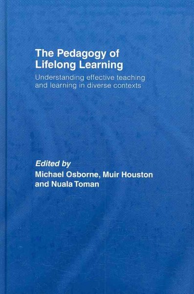 The pedagogy of lifelong learning : understanding effective teaching and learning in diverse contexts / [editorial matter and selection] Michael Osborne, Muir Houston and Nuala Toman.